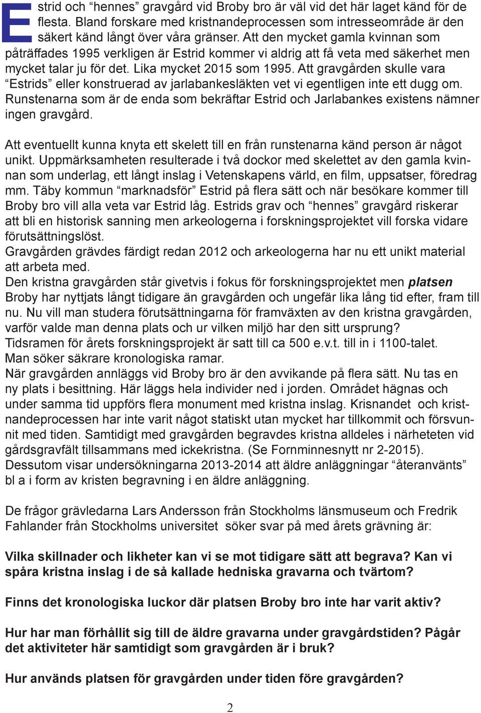 Att gravgården skulle vara Estrids eller konstruerad av jarlabankesläkten vet vi egentligen inte ett dugg om.