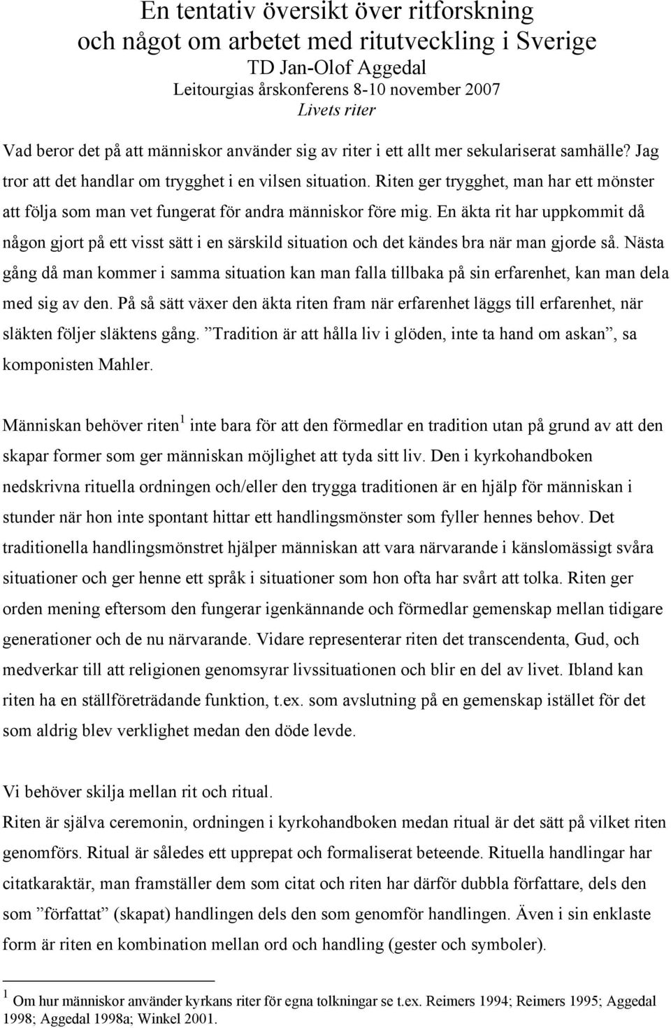 Riten ger trygghet, man har ett mönster att följa som man vet fungerat för andra människor före mig.