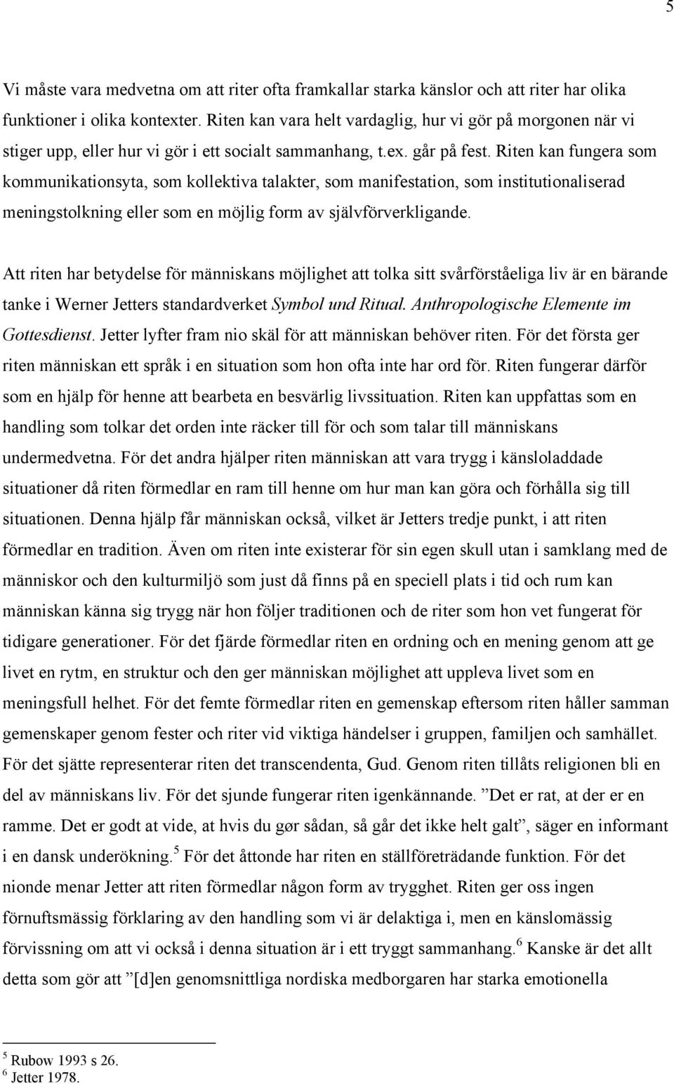 Riten kan fungera som kommunikationsyta, som kollektiva talakter, som manifestation, som institutionaliserad meningstolkning eller som en möjlig form av självförverkligande.