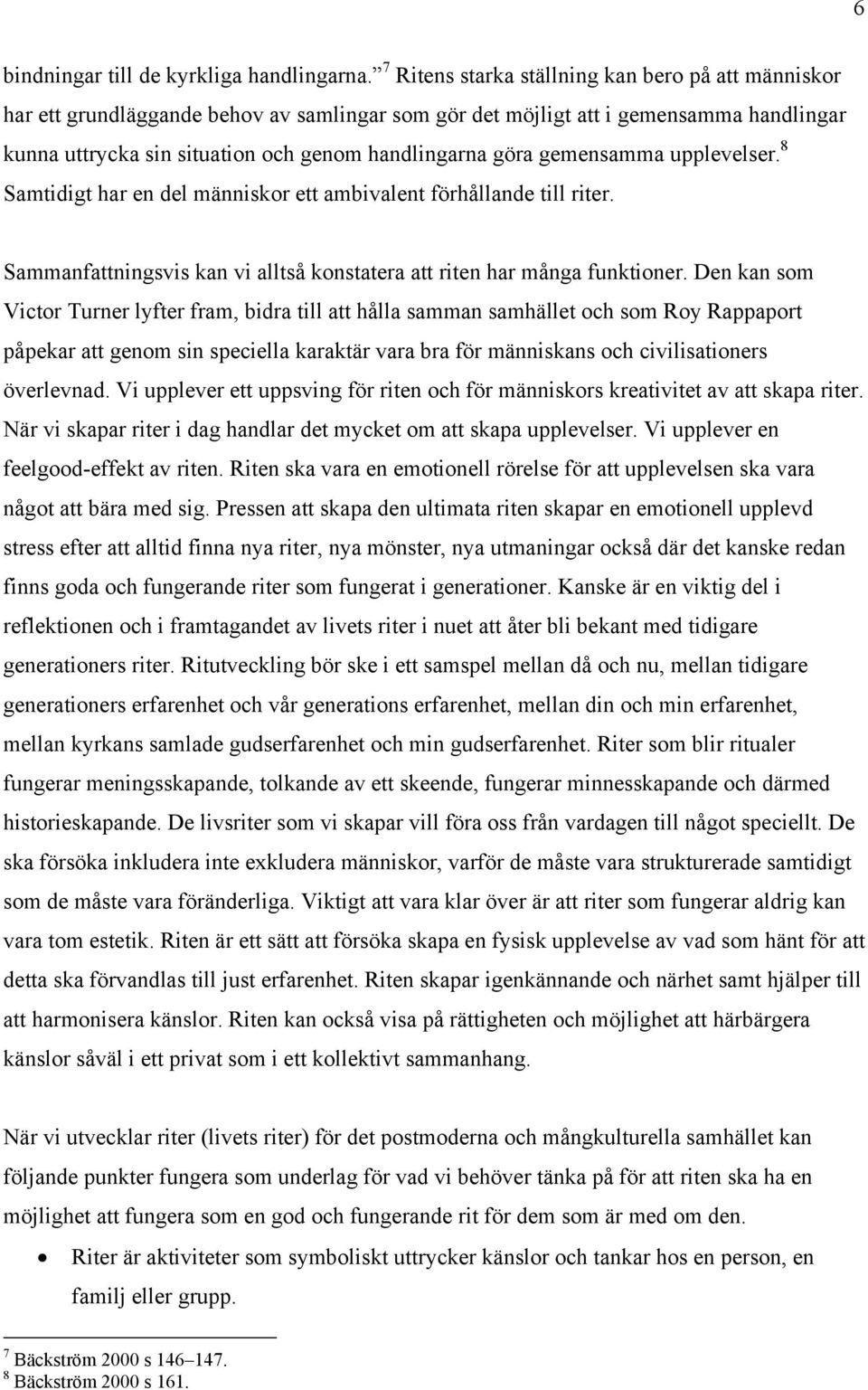 gemensamma upplevelser. 8 Samtidigt har en del människor ett ambivalent förhållande till riter. Sammanfattningsvis kan vi alltså konstatera att riten har många funktioner.