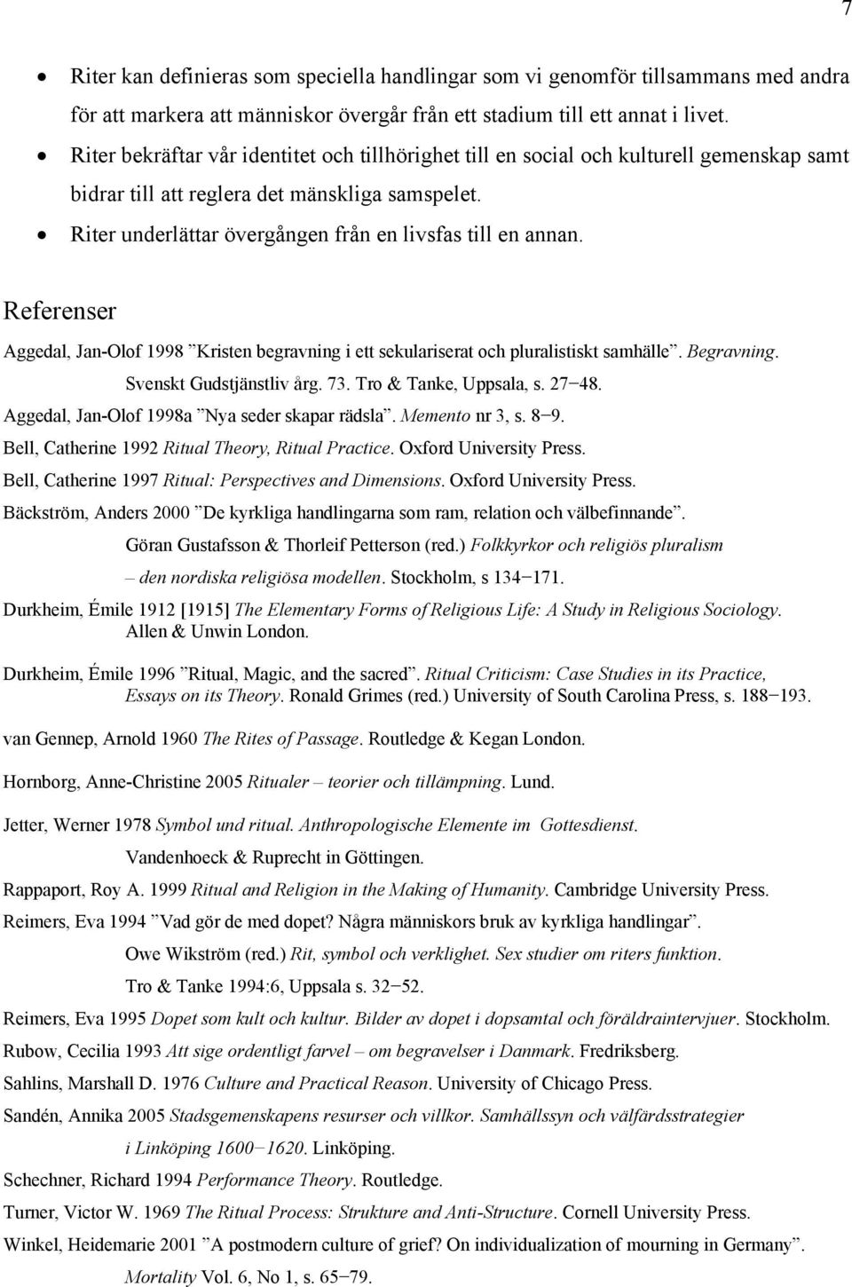 Referenser Aggedal, Jan-Olof 1998 Kristen begravning i ett sekulariserat och pluralistiskt samhälle. Begravning. Svenskt Gudstjänstliv årg. 73. Tro & Tanke, Uppsala, s. 27 48.