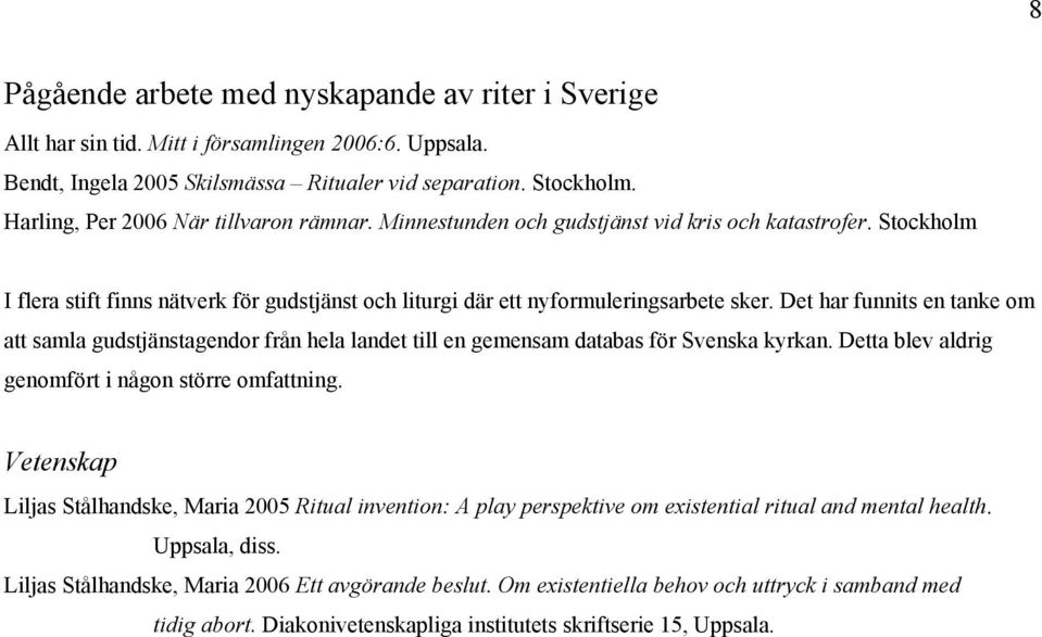 Det har funnits en tanke om att samla gudstjänstagendor från hela landet till en gemensam databas för Svenska kyrkan. Detta blev aldrig genomfört i någon större omfattning.