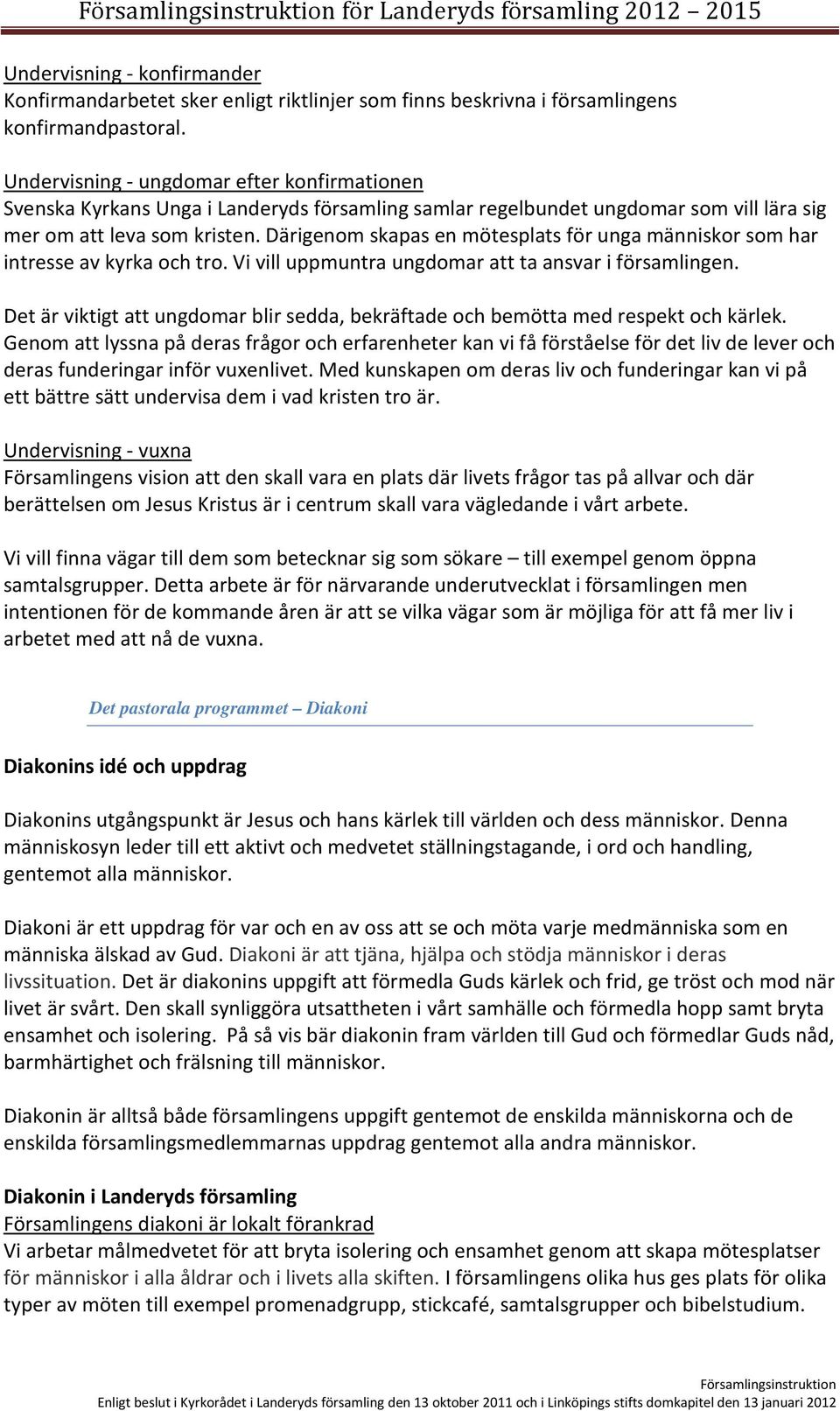 Därigenom skapas en mötesplats för unga människor som har intresse av kyrka och tro. Vi vill uppmuntra ungdomar att ta ansvar i församlingen.