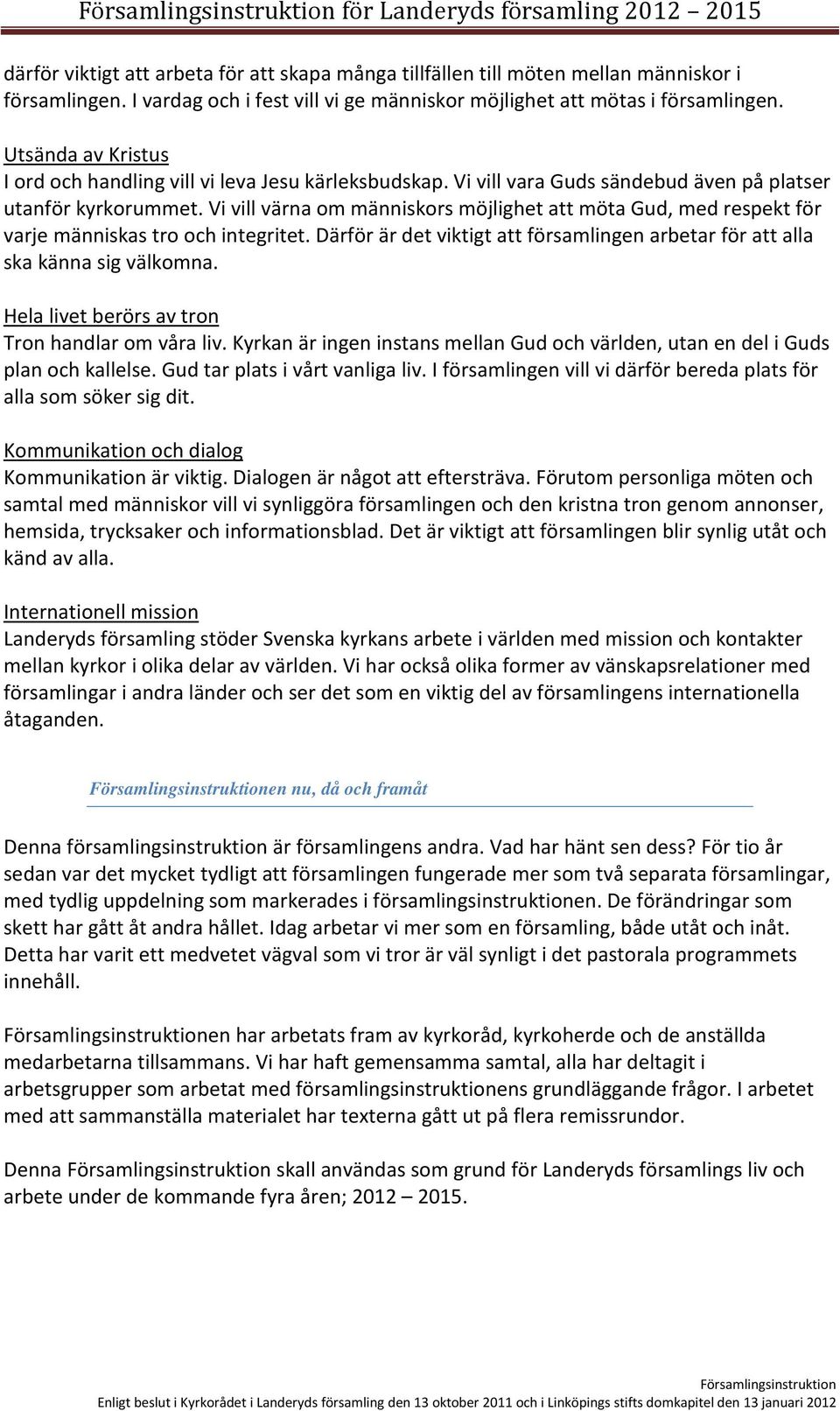 Vi vill värna om människors möjlighet att möta Gud, med respekt för varje människas tro och integritet. Därför är det viktigt att församlingen arbetar för att alla ska känna sig välkomna.