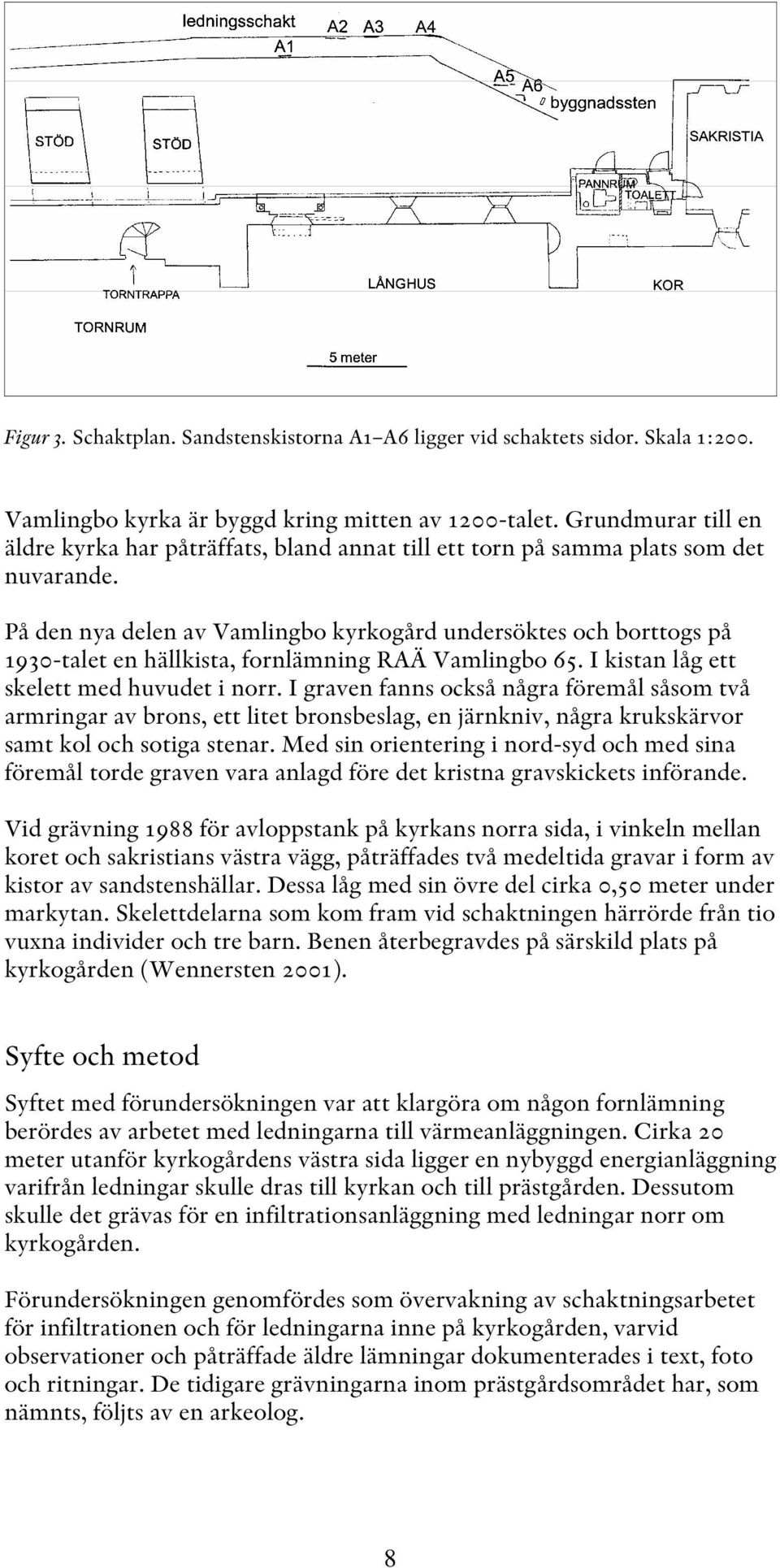 På den nya delen av Vamlingbo kyrkogård undersöktes och borttogs på 1930-talet en hällkista, fornlämning RAÄ Vamlingbo 65. I kistan låg ett skelett med huvudet i norr.