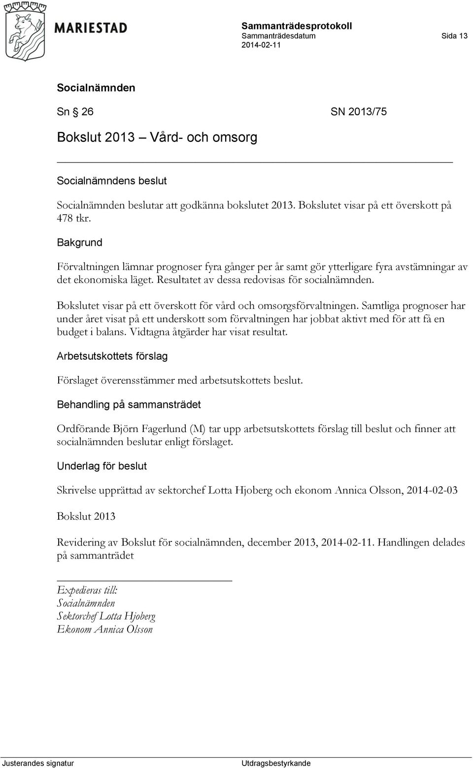 Bokslutet visar på ett överskott för vård och omsorgsförvaltningen. Samtliga prognoser har under året visat på ett underskott som förvaltningen har jobbat aktivt med för att få en budget i balans.