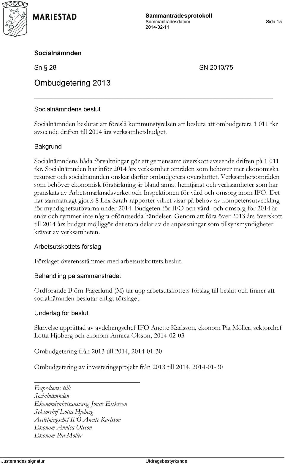 har inför 2014 års verksamhet områden som behöver mer ekonomiska resurser och socialnämnden önskar därför ombudgetera överskottet.