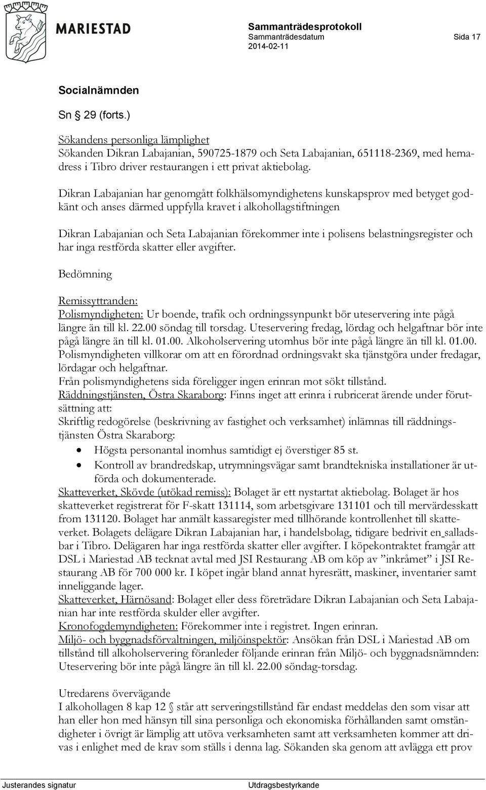 Dikran Labajanian har genomgått folkhälsomyndighetens kunskapsprov med betyget godkänt och anses därmed uppfylla kravet i alkohollagstiftningen Dikran Labajanian och Seta Labajanian förekommer inte i