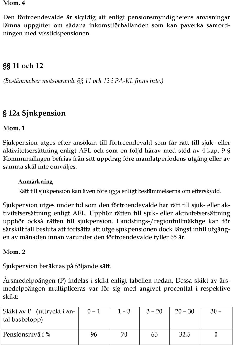 ) 12a Sjukpension Sjukpension utges efter ansökan till förtroendevald som får rätt till sjuk- eller aktivitetsersättning enligt AFL och som en följd härav med stöd av 4 kap.