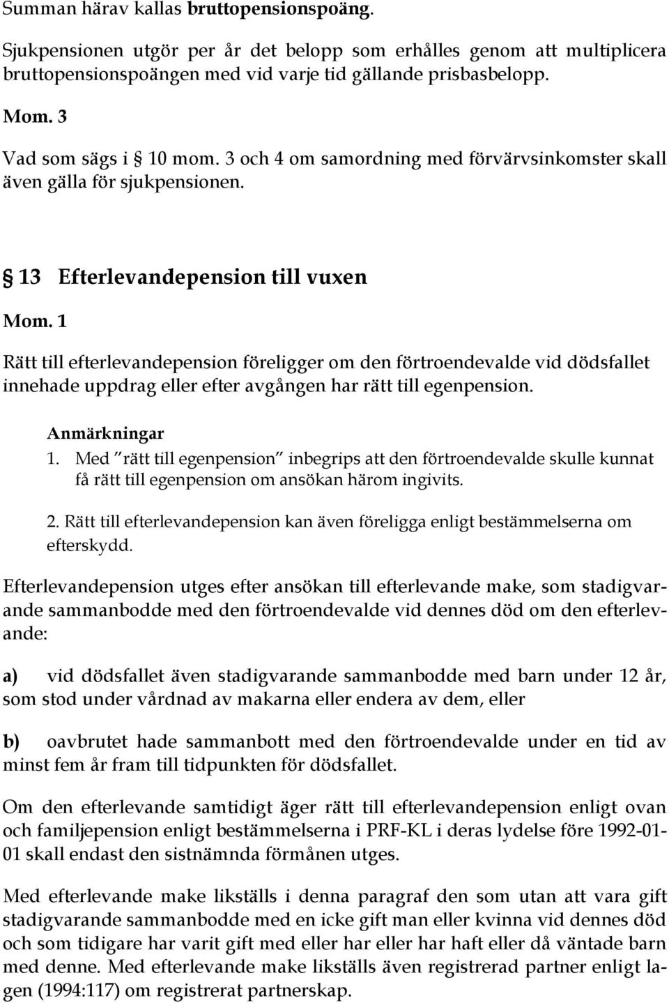 13 Efterlevandepension till vuxen Rätt till efterlevandepension föreligger om den förtroendevalde vid dödsfallet innehade uppdrag eller efter avgången har rätt till egenpension. Anmärkningar 1.