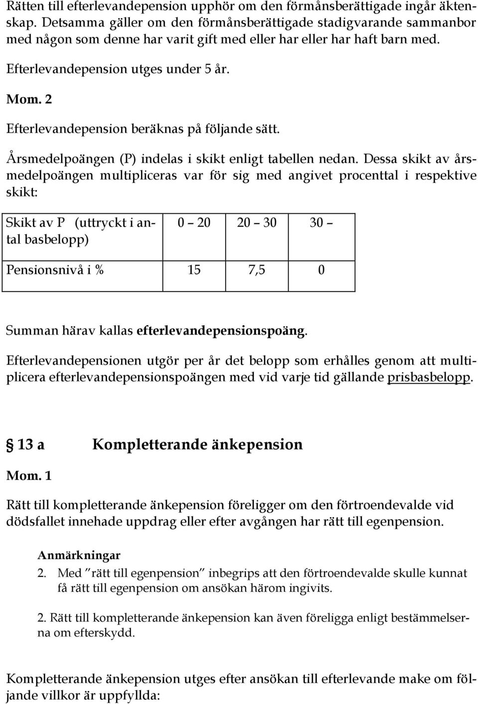 2 Efterlevandepension beräknas på följande sätt. Årsmedelpoängen (P) indelas i skikt enligt tabellen nedan.