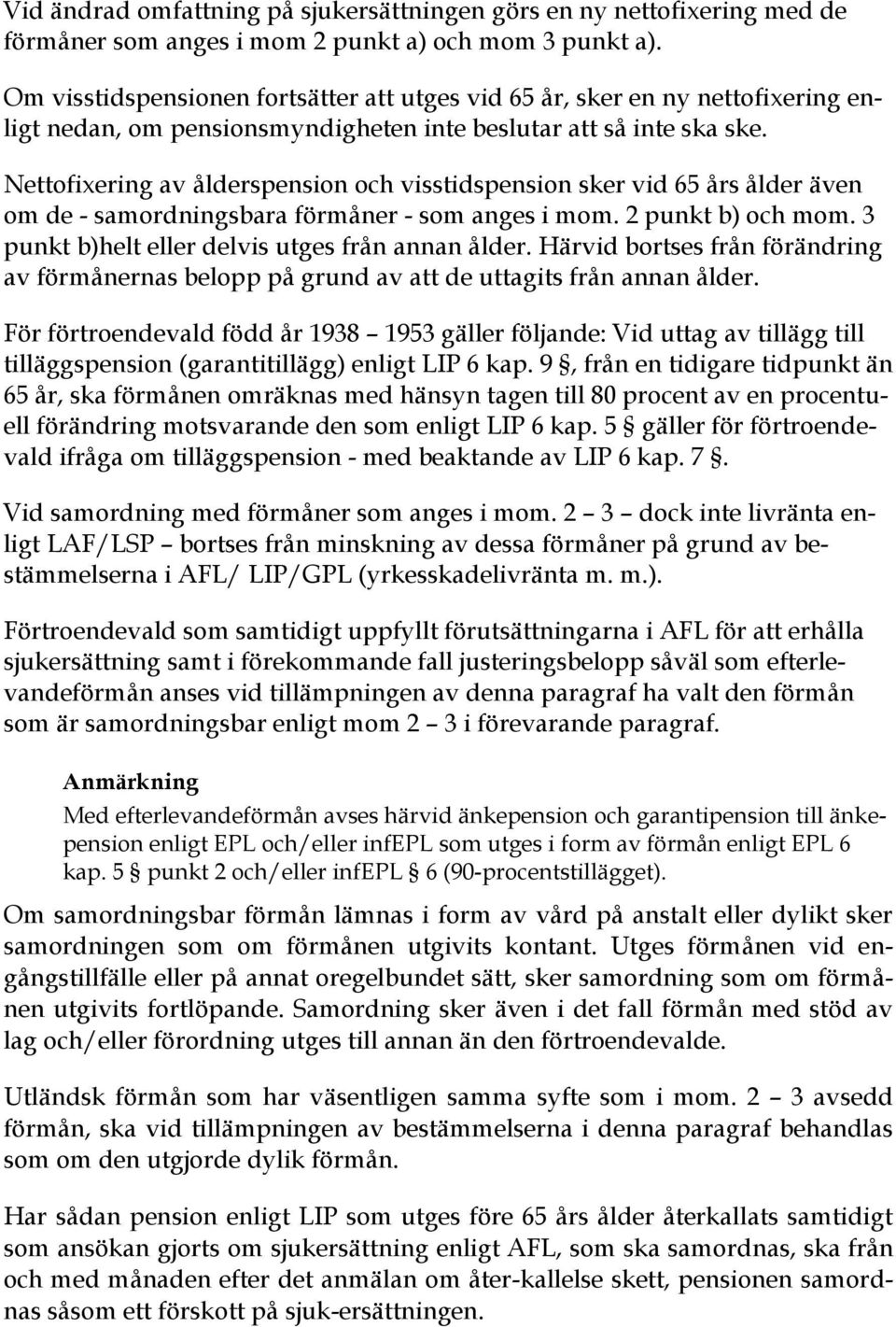 Nettofixering av ålderspension och visstidspension sker vid 65 års ålder även om de - samordningsbara förmåner - som anges i mom. 2 punkt b) och mom.