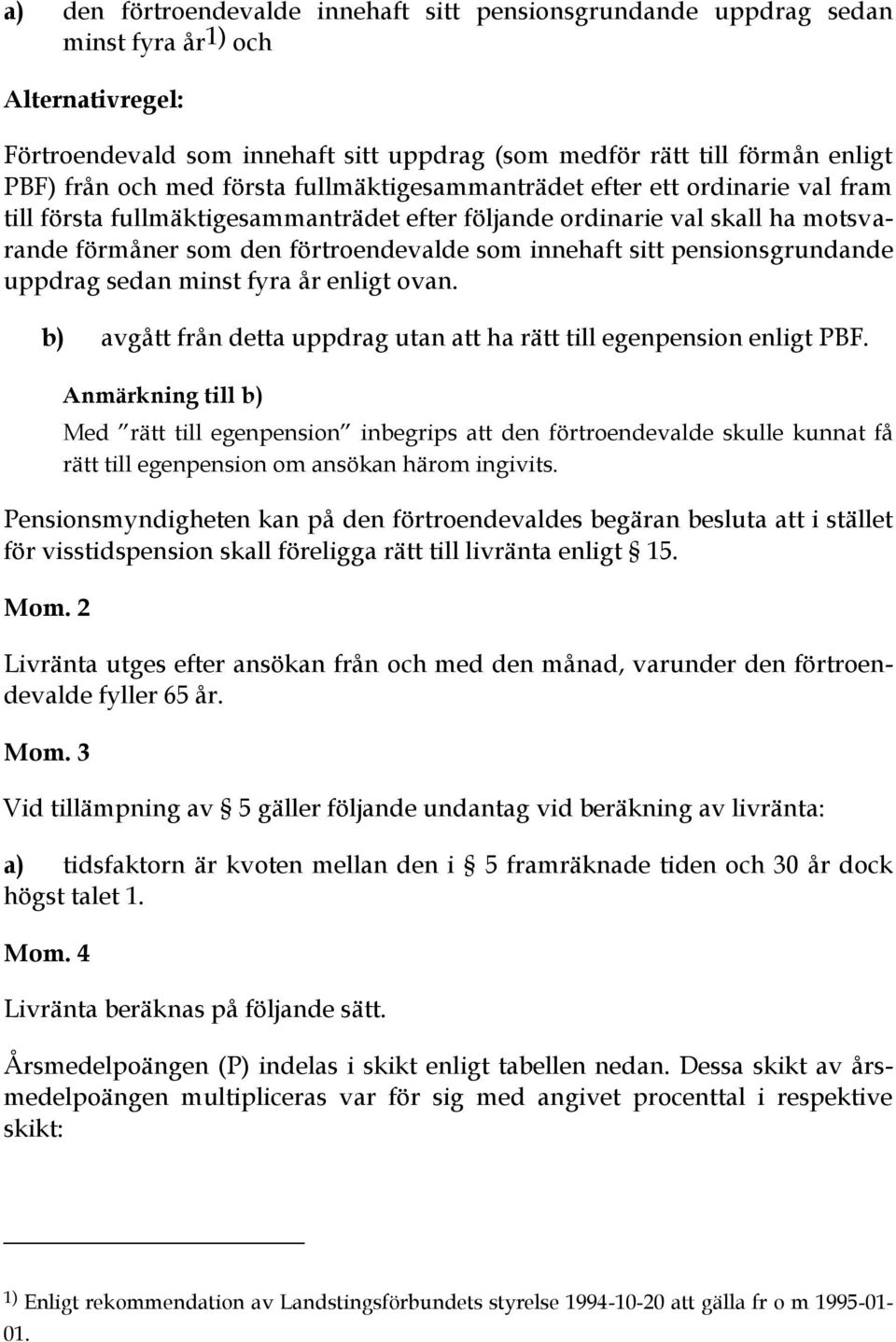 sitt pensionsgrundande uppdrag sedan minst fyra år enligt ovan. b) avgått från detta uppdrag utan att ha rätt till egenpension enligt PBF.