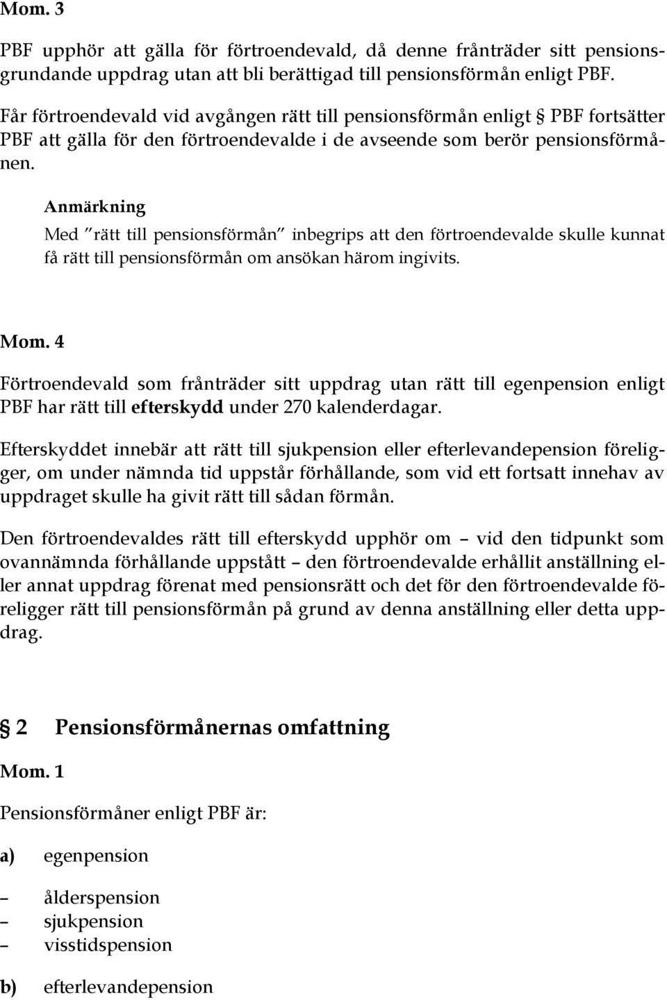 Anmärkning Med rätt till pensionsförmån inbegrips att den förtroendevalde skulle kunnat få rätt till pensionsförmån om ansökan härom ingivits. Mom.