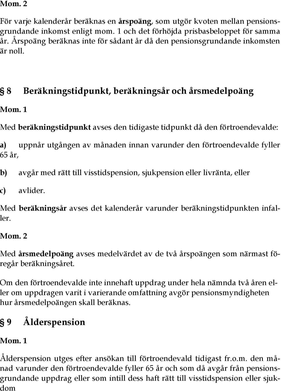 8 Beräkningstidpunkt, beräkningsår och årsmedelpoäng Med beräkningstidpunkt avses den tidigaste tidpunkt då den förtroendevalde: a) uppnår utgången av månaden innan varunder den förtroendevalde