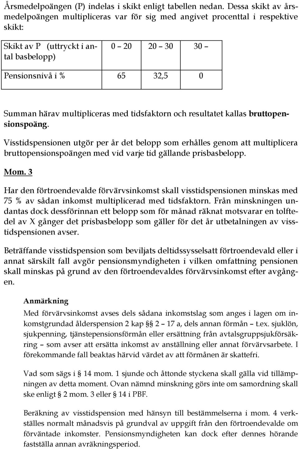 multipliceras med tidsfaktorn och resultatet kallas bruttopensionspoäng.