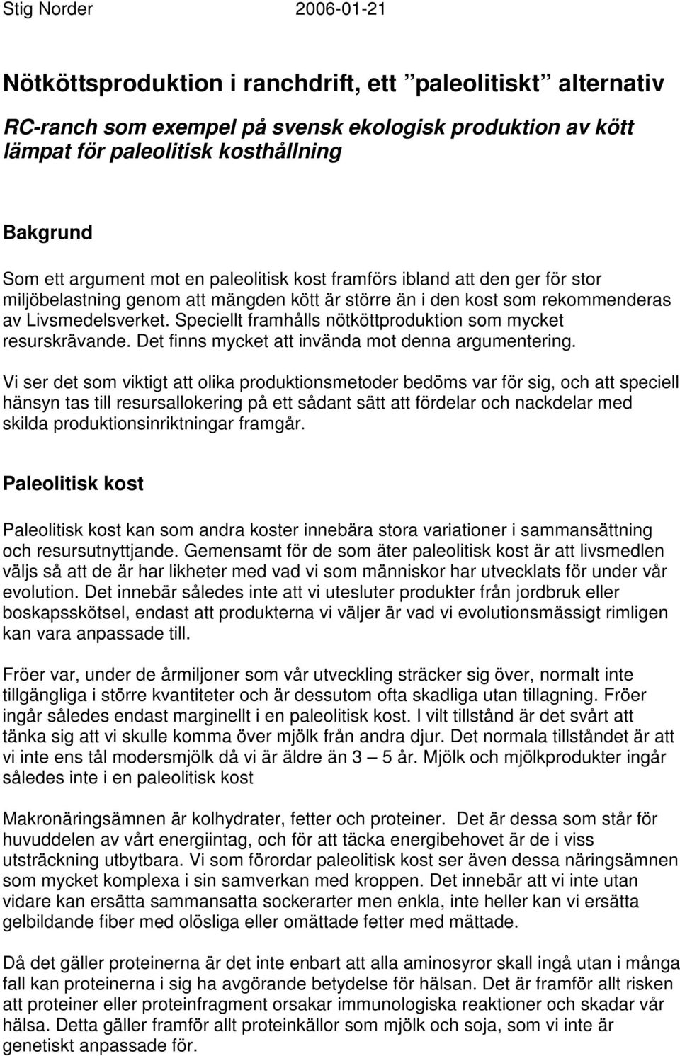 Speciellt framhålls nötköttproduktion som mycket resurskrävande. Det finns mycket att invända mot denna argumentering.