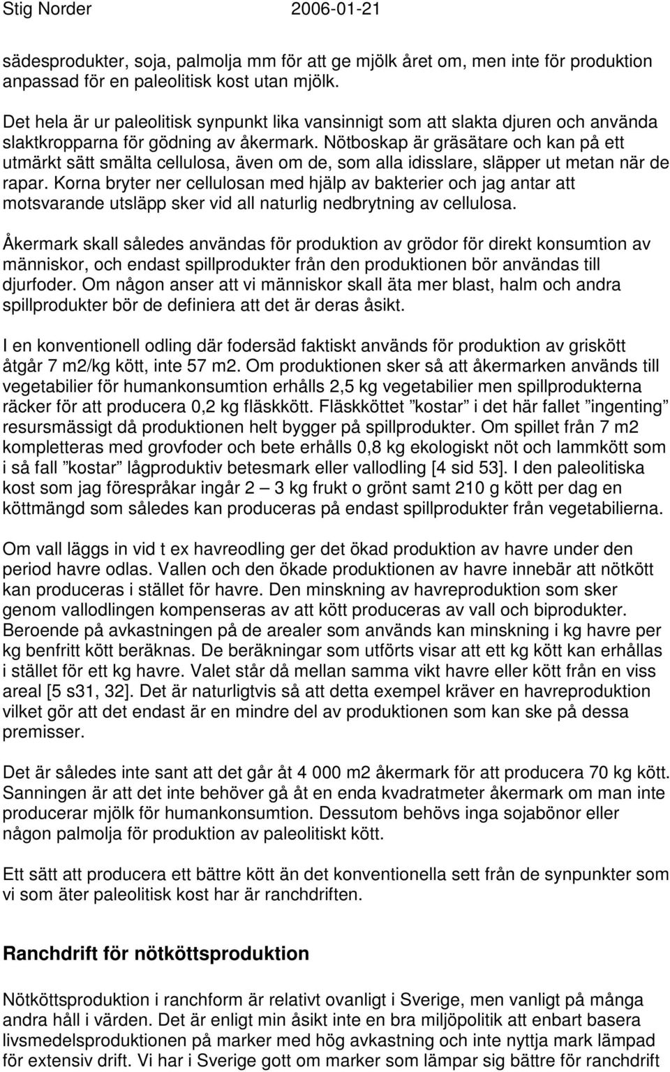 Nötboskap är gräsätare och kan på ett utmärkt sätt smälta cellulosa, även om de, som alla idisslare, släpper ut metan när de rapar.