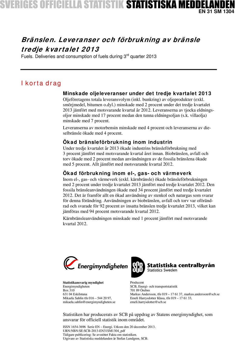 bunkring) av oljeprodukter (exkl. smörjmedel, bitumen o.dyl.) minskade med 2 procent under det tredje kvartalet 2013 jämfört med motsvarande kvartal år 2012.