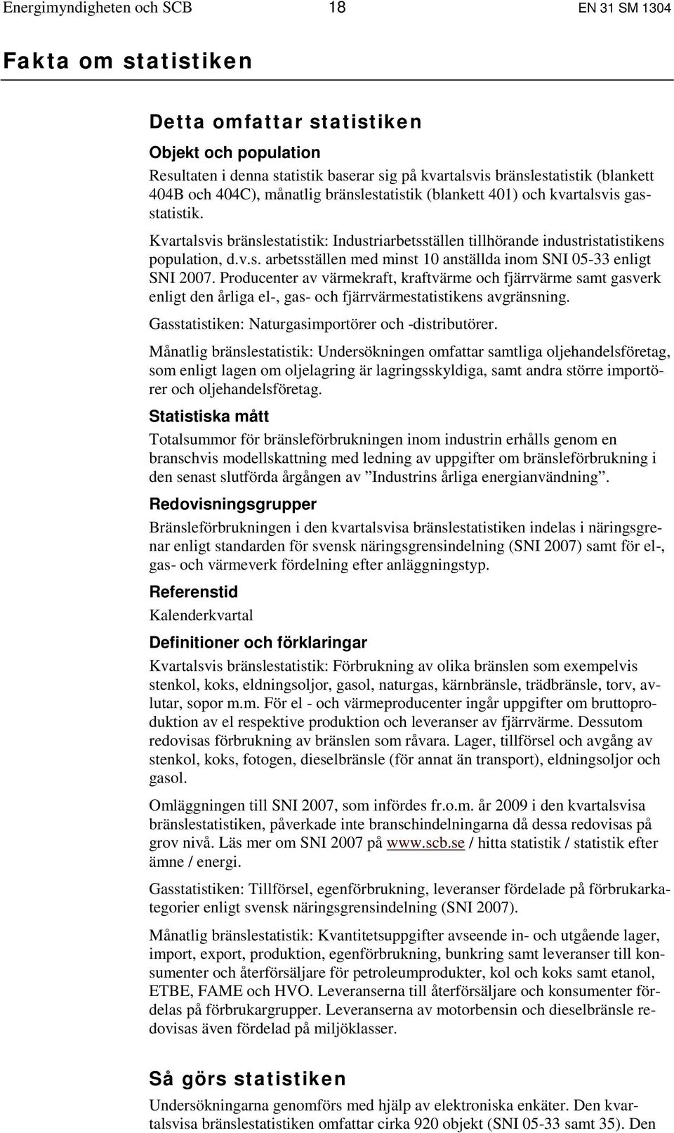 Producenter av värmekraft, kraftvärme och fjärrvärme samt gasverk enligt den årliga el-, gas- och fjärrvärmestatistikens avgränsning. Gasstatistiken: Naturgasimportörer och -distributörer.