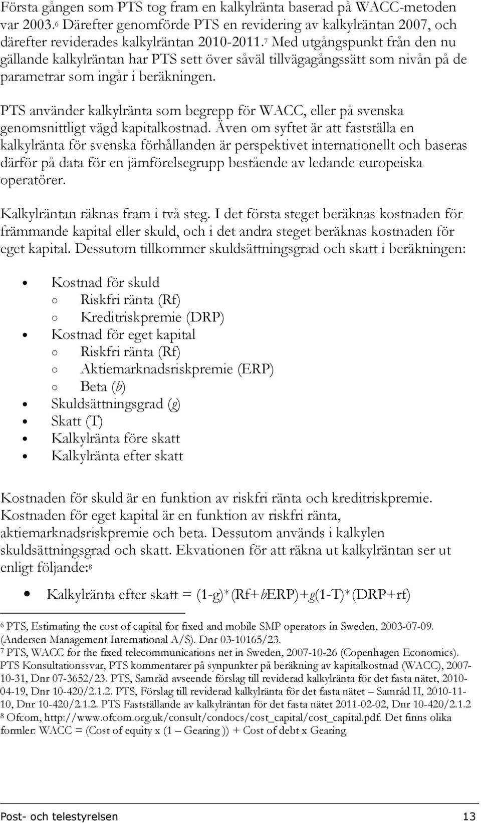 PTS använder kalkylränta som begrepp för WACC, eller på svenska genomsnittligt vägd kapitalkostnad.