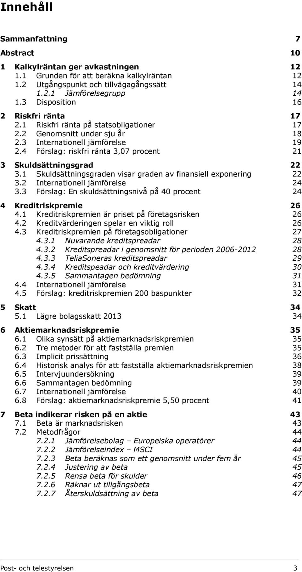 4 Förslag: riskfri ränta 3,07 procent 21 3 Skuldsättningsgrad 3.1 Skuldsättningsgraden visar graden av finansiell exponering 22 22 3.2 Internationell jämförelse 3.