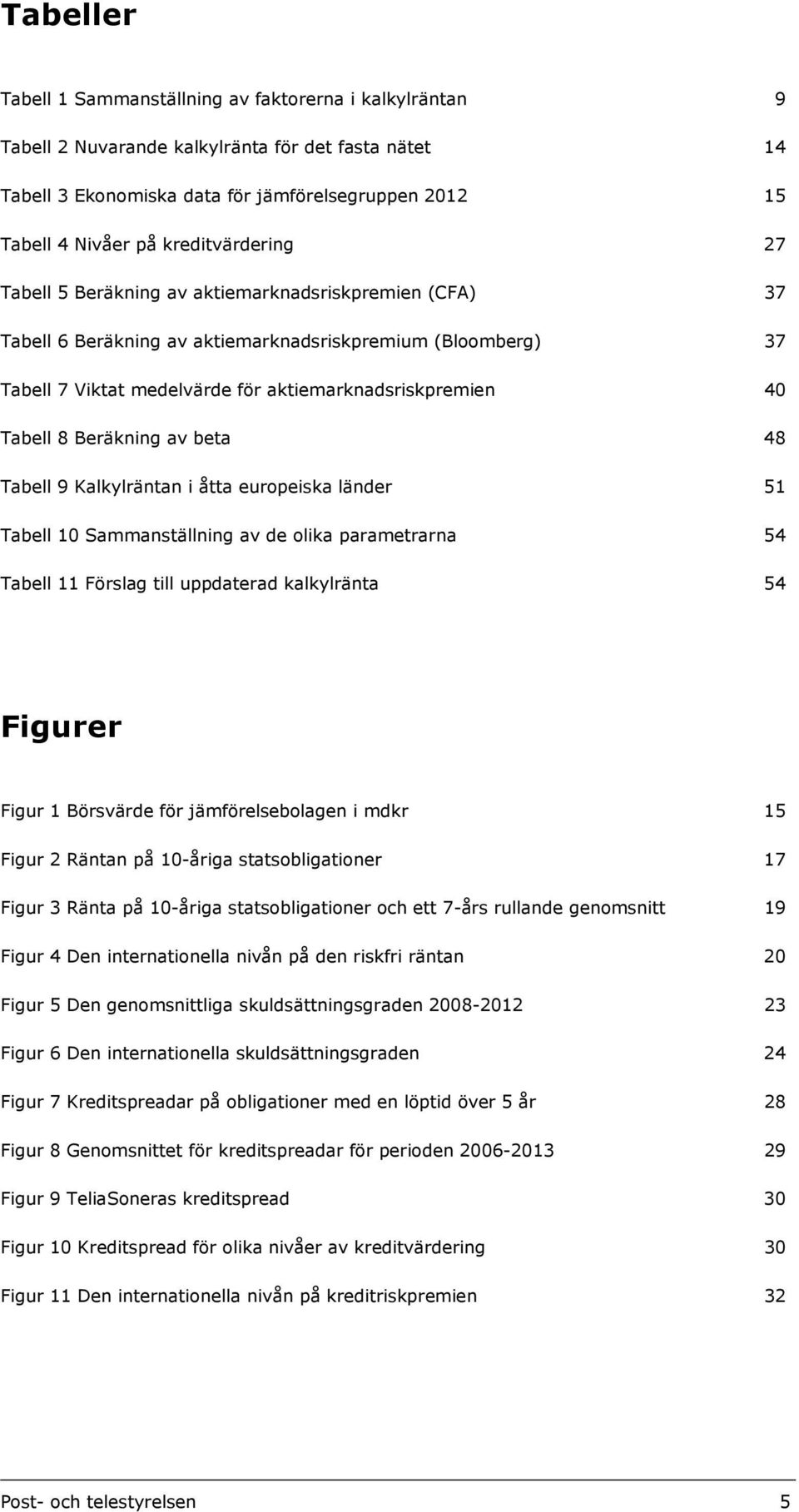 Tabell 8 Beräkning av beta 48 Tabell 9 Kalkylräntan i åtta europeiska länder 51 Tabell 10 Sammanställning av de olika parametrarna 54 Tabell 11 Förslag till uppdaterad kalkylränta 54 Figurer Figur 1