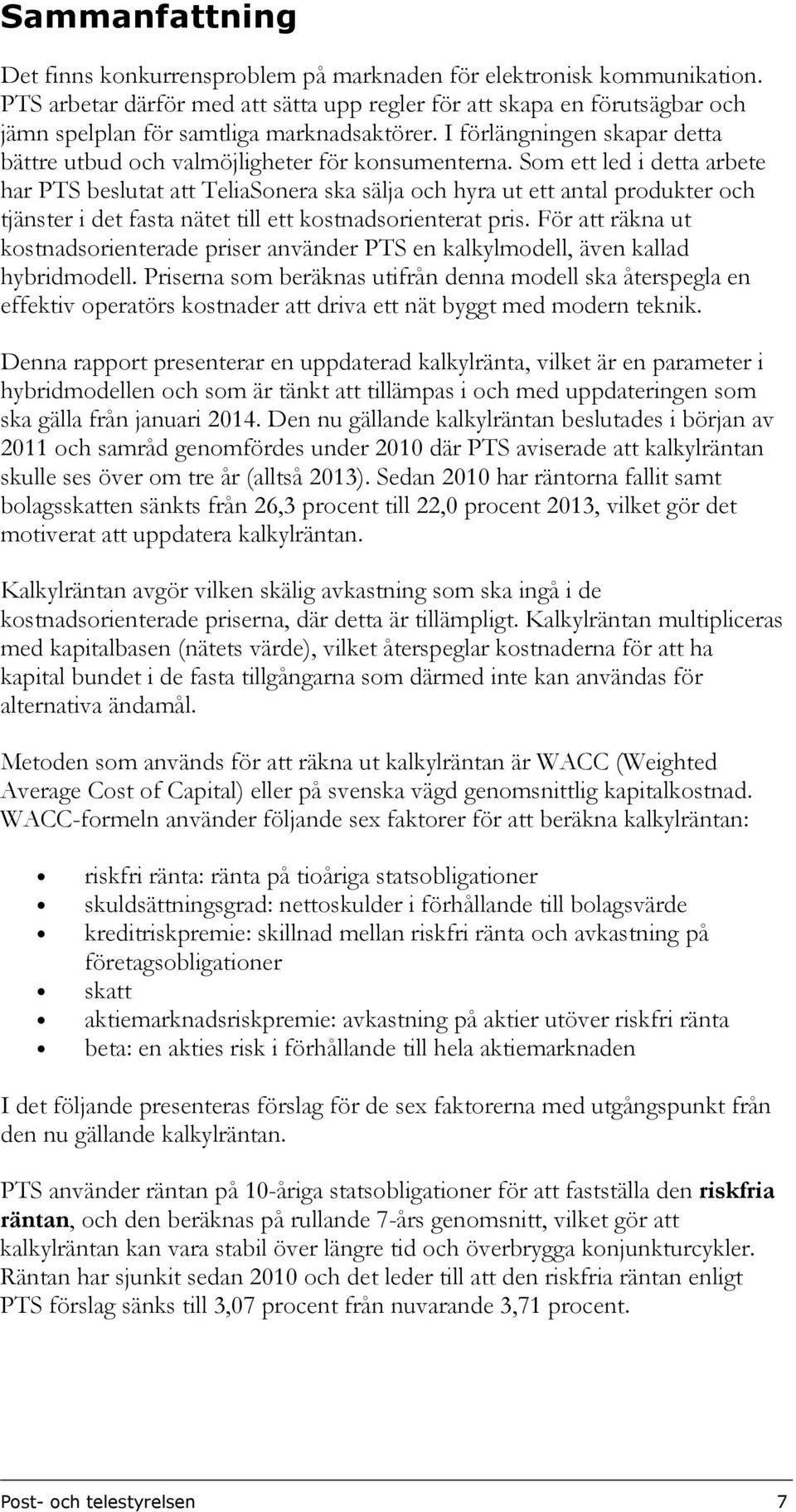 Som ett led i detta arbete har PTS beslutat att TeliaSonera ska sälja och hyra ut ett antal produkter och tjänster i det fasta nätet till ett kostnadsorienterat pris.