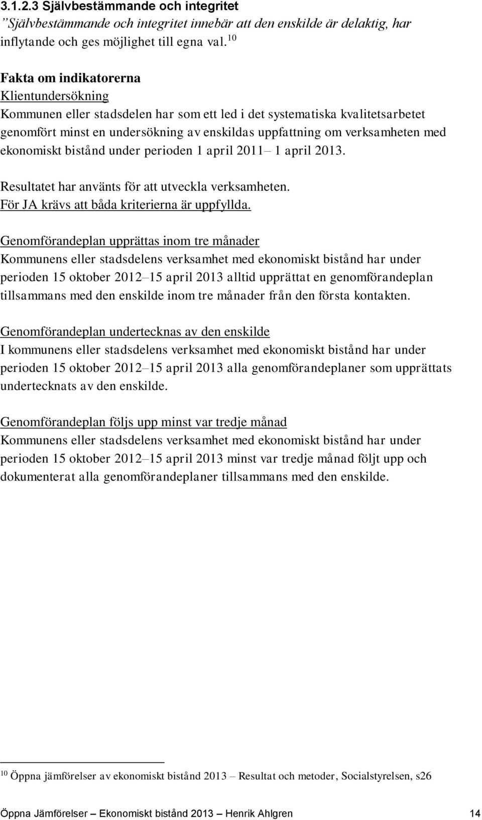 ekonomiskt bistånd under perioden 1 april 2011 1 april. Resultatet har använts för att utveckla verksamheten. För JA krävs att båda kriterierna är uppfyllda.