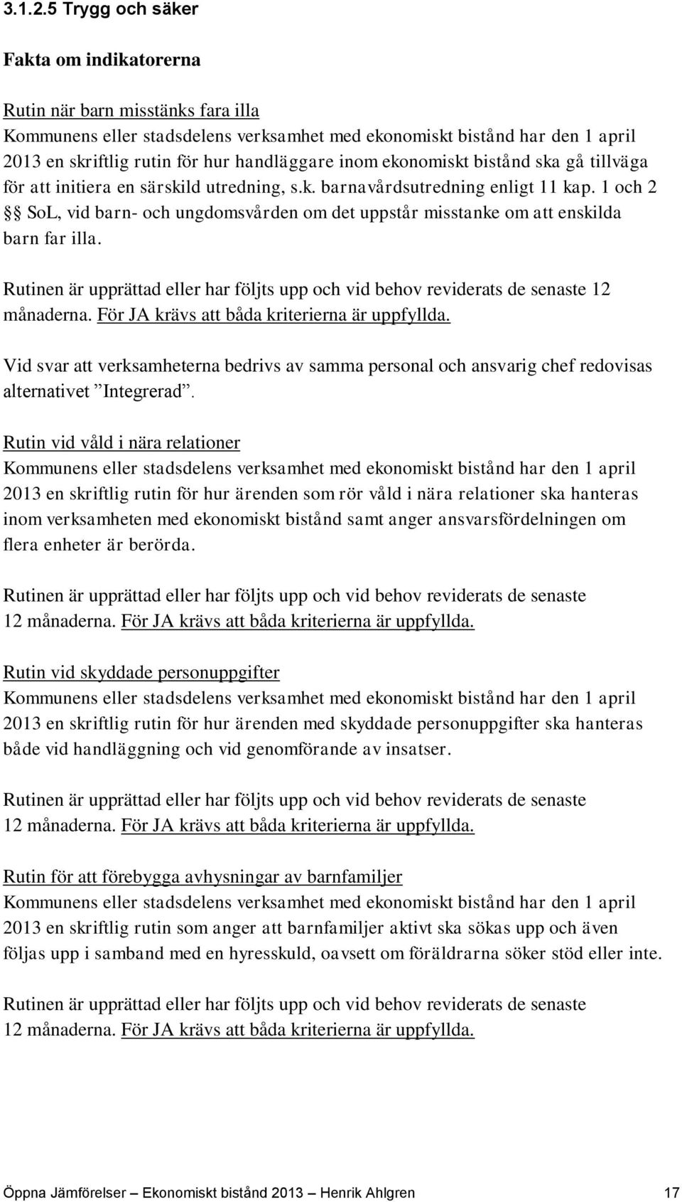 ekonomiskt bistånd ska gå tillväga för att initiera en särskild utredning, s.k. barnavårdsutredning enligt 11 kap.