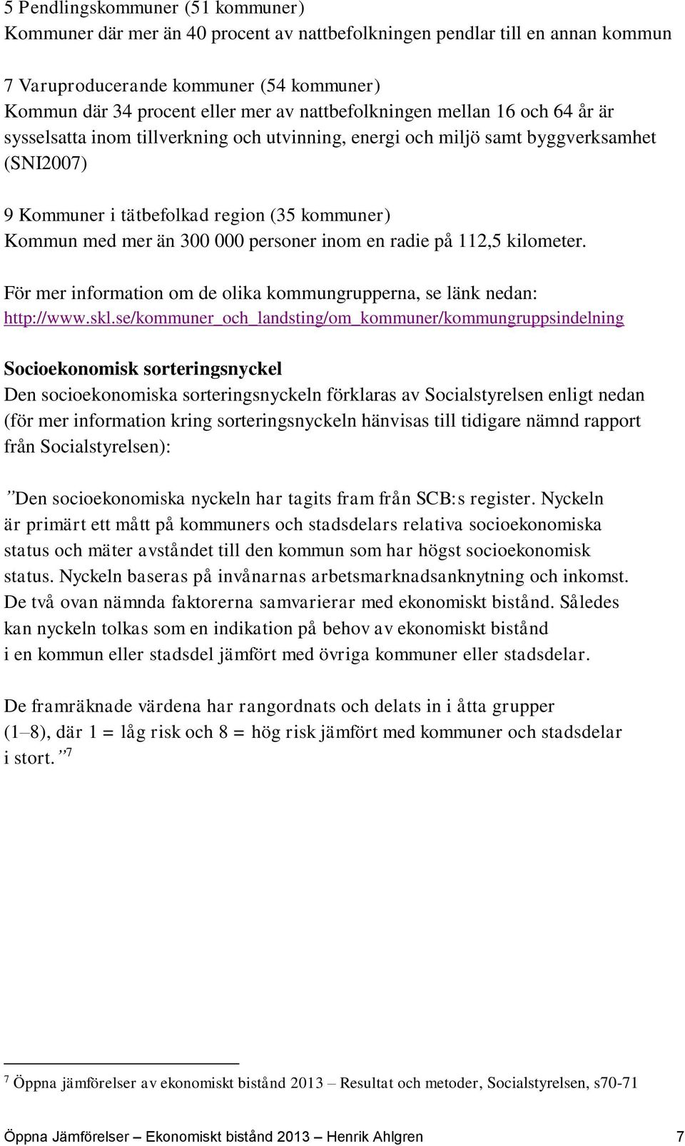 000 personer inom en radie på 112,5 kilometer. För mer information om de olika kommungrupperna, se länk nedan: http://www.skl.