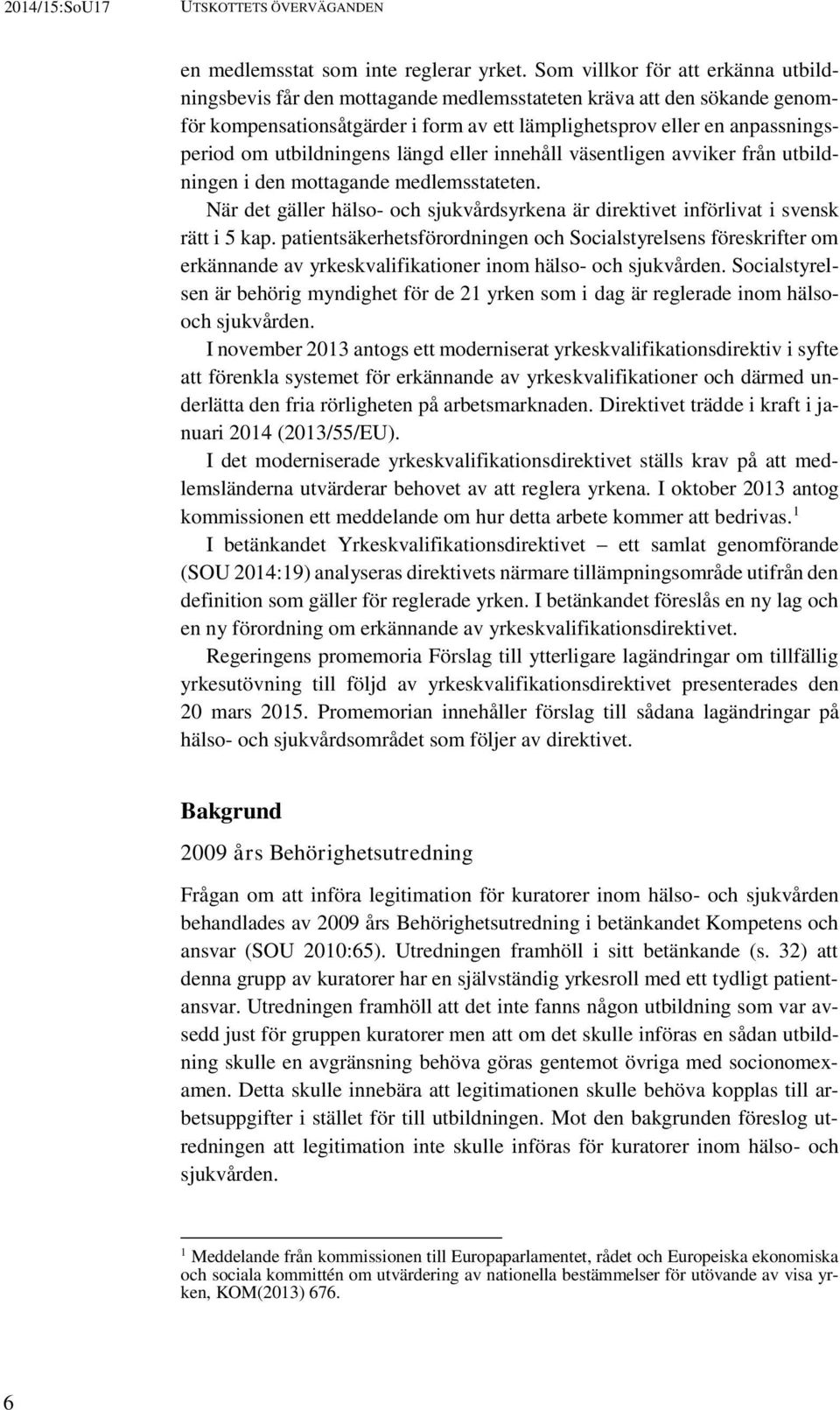 utbildningens längd eller innehåll väsentligen avviker från utbildningen i den mottagande medlemsstateten. När det gäller hälso- och sjukvårdsyrkena är direktivet införlivat i svensk rätt i 5 kap.