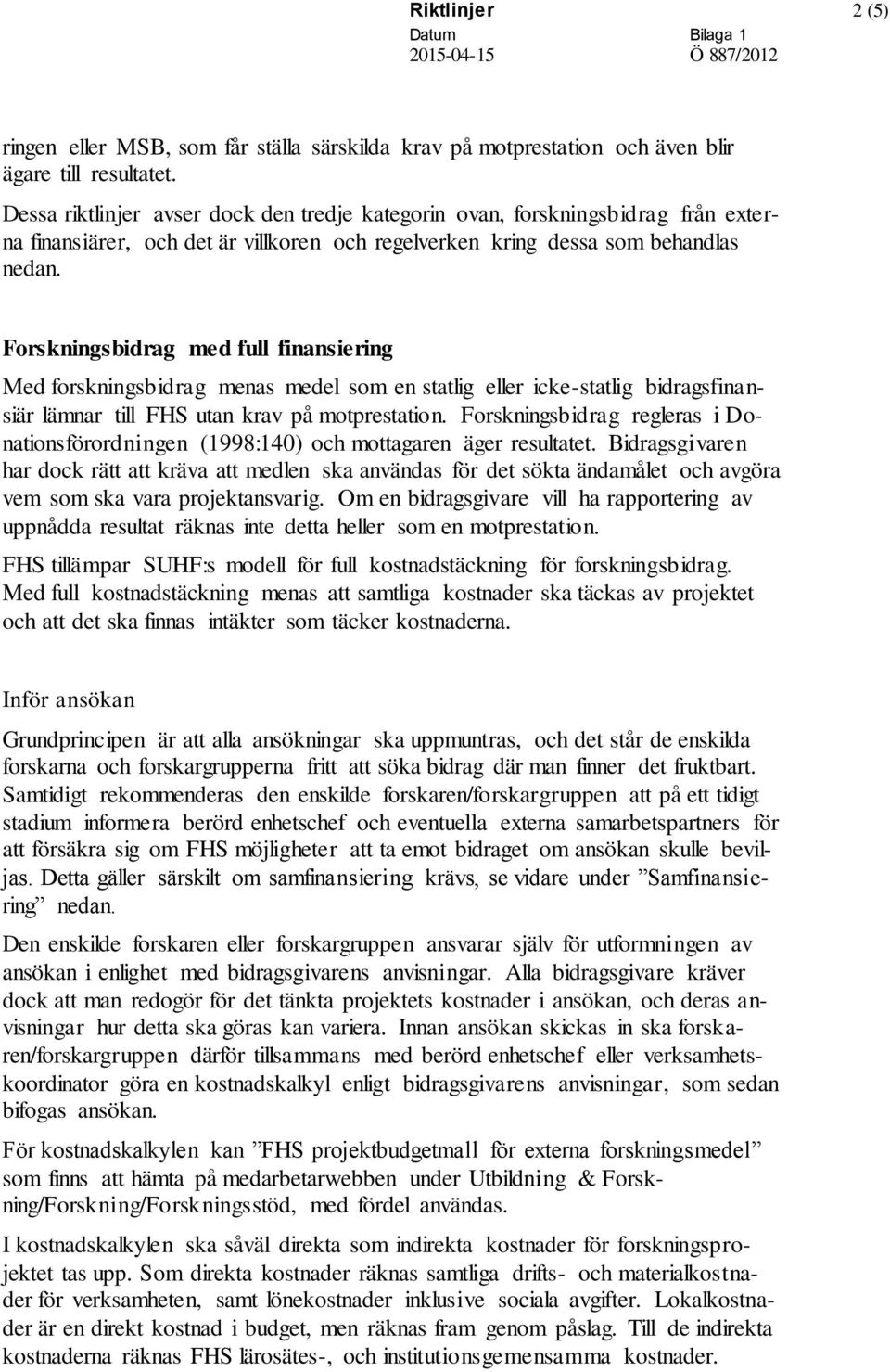 Forskningsbidrag med full finansiering Med forskningsbidrag menas medel som en statlig eller icke-statlig bidragsfinansiär lämnar till FHS utan krav på motprestation.