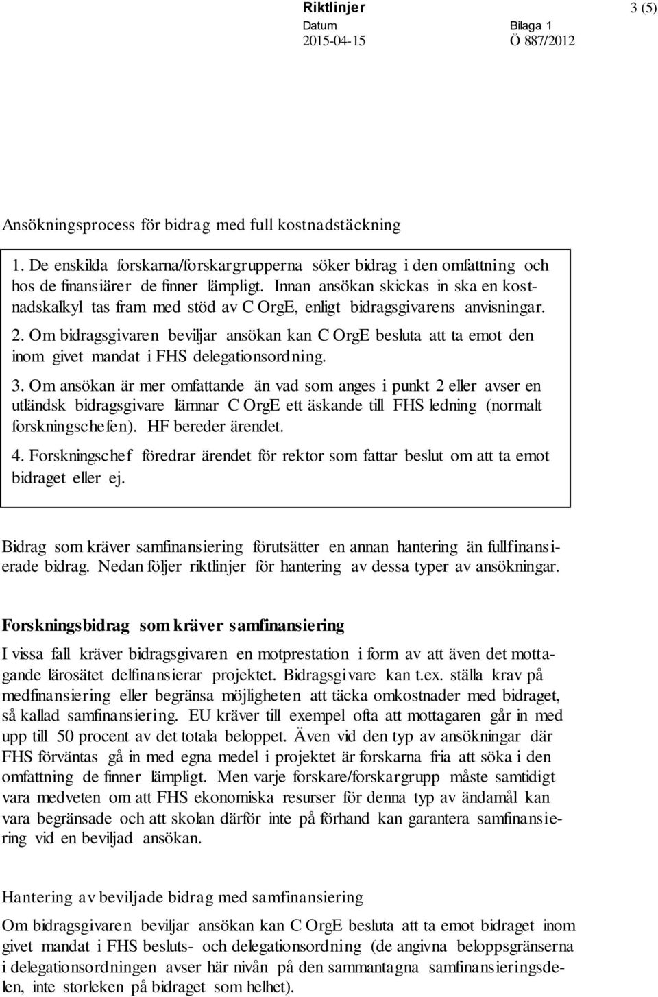 Om bidragsgivaren beviljar ansökan kan C OrgE besluta att ta emot den inom givet mandat i FHS delegationsordning. 3.