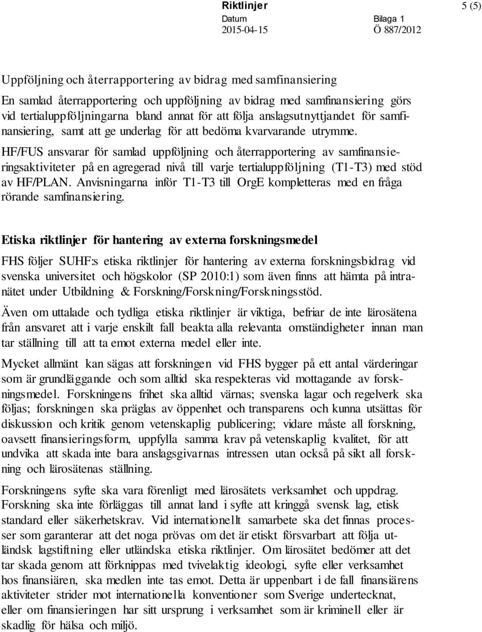 HF/FUS ansvarar för samlad uppföljning och återrapportering av samfinansieringsaktiviteter på en agregerad nivå till varje tertialuppföljning (T1-T3) med stöd av HF/PLAN.