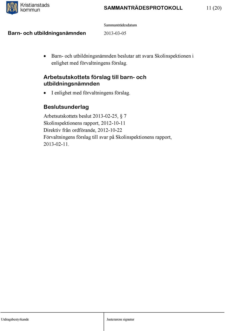 Beslutsunderlag Arbetsutskottets beslut 2013-02-25, 7 Skolinspektionens rapport, 2012-10-11 Direktiv från