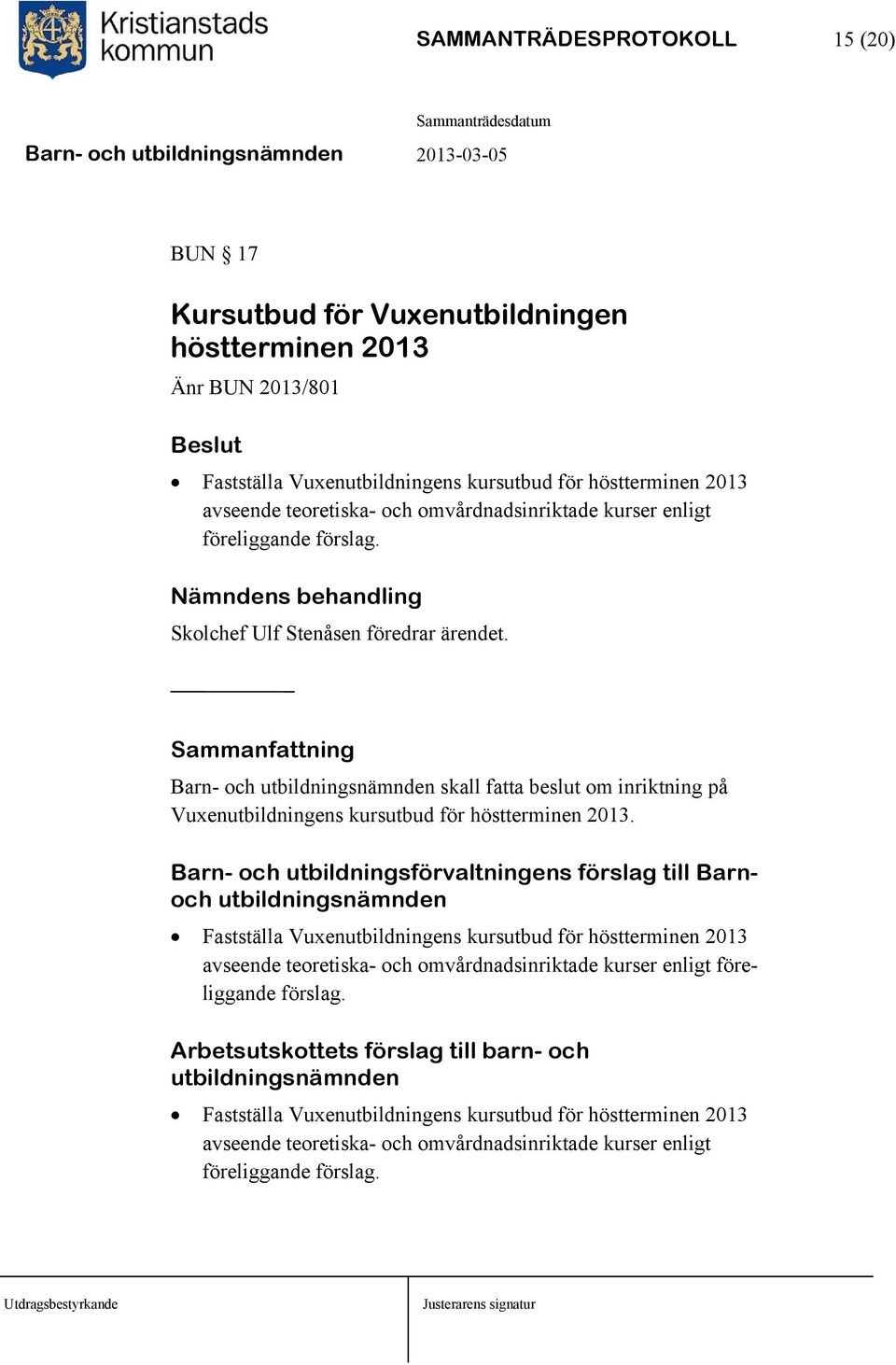 Sammanfattning Barn- och skall fatta beslut om inriktning på Vuxenutbildningens kursutbud för höstterminen 2013.