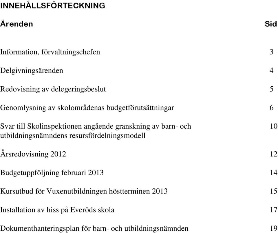 granskning av barn- och 10 s resursfördelningsmodell Årsredovisning 2012 12 Budgetuppföljning februari 2013 14