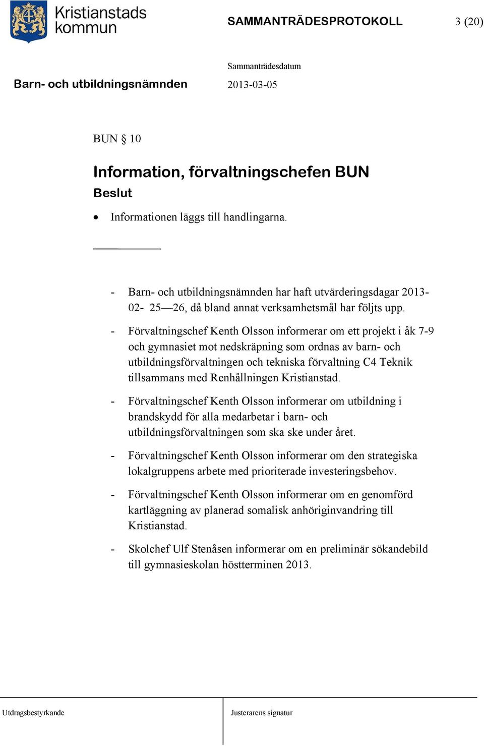 - Förvaltningschef Kenth Olsson informerar om ett projekt i åk 7-9 och gymnasiet mot nedskräpning som ordnas av barn- och utbildningsförvaltningen och tekniska förvaltning C4 Teknik tillsammans med