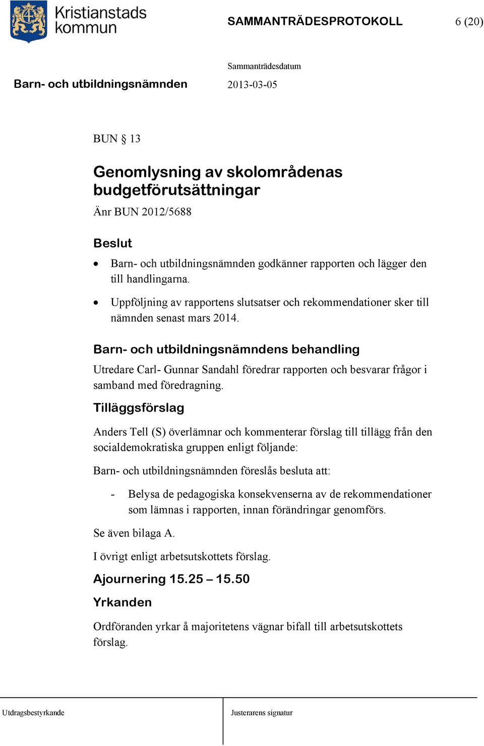 Barn- och s behandling Utredare Carl- Gunnar Sandahl föredrar rapporten och besvarar frågor i samband med föredragning.