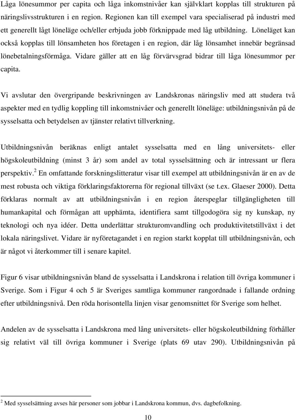 Löneläget kan också kopplas till lönsamheten hos företagen i en region, där låg lönsamhet innebär begränsad lönebetalningsförmåga.