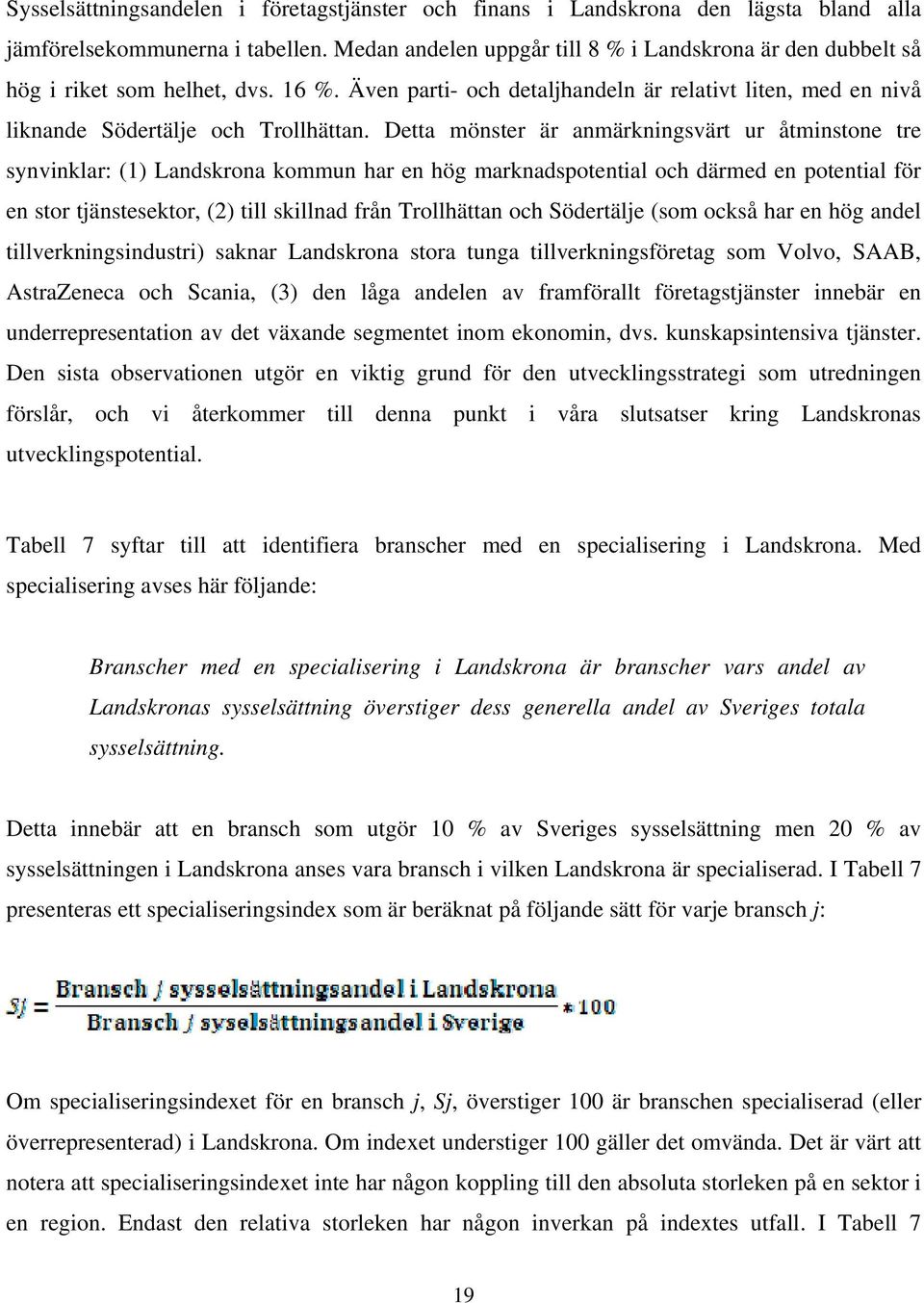 Detta mönster är anmärkningsvärt ur åtminstone tre synvinklar: (1) Landskrona kommun har en hög marknadspotential och därmed en potential för en stor tjänstesektor, (2) till skillnad från Trollhättan