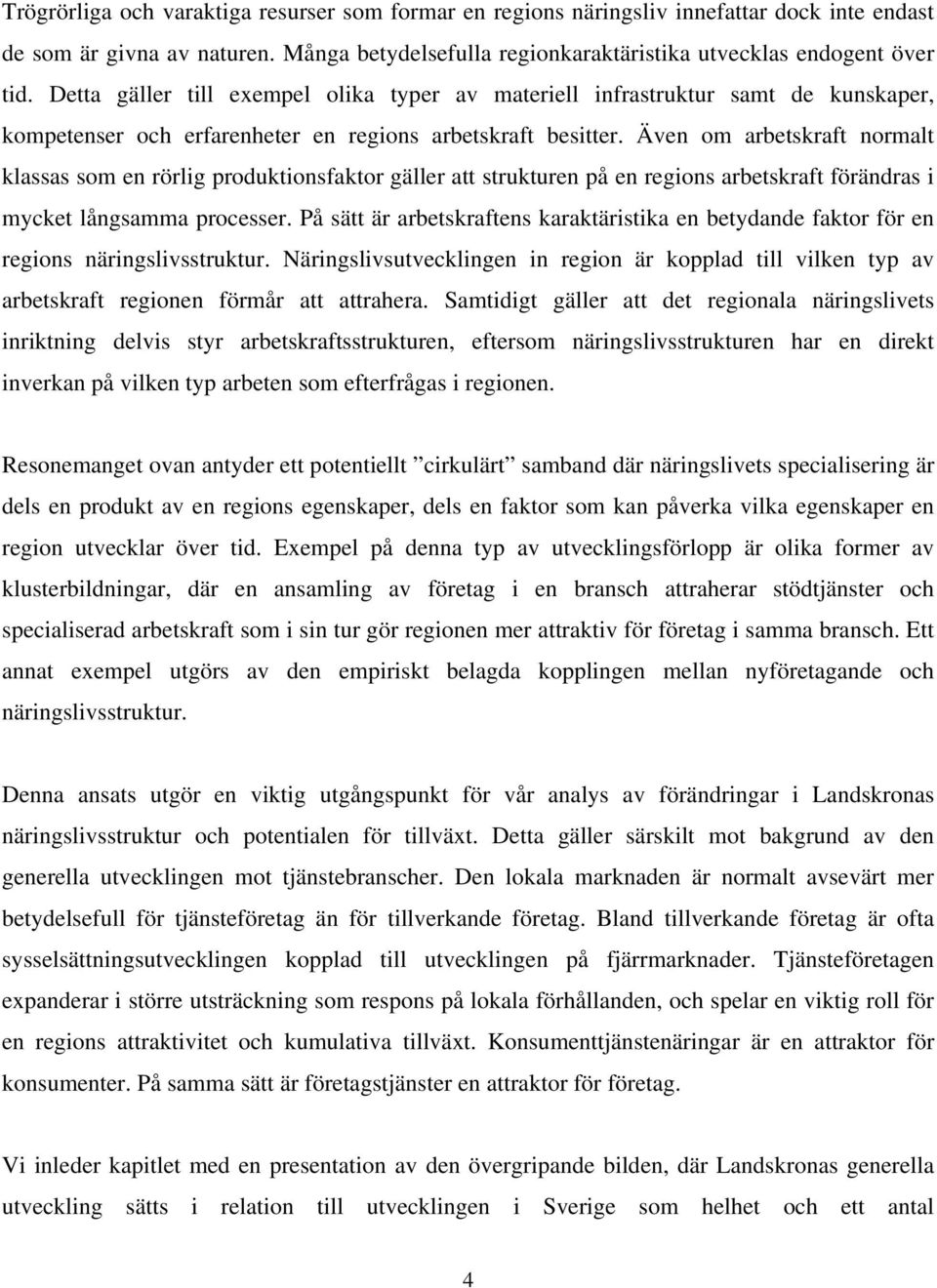 Även om arbetskraft normalt klassas som en rörlig produktionsfaktor gäller att strukturen på en regions arbetskraft förändras i mycket långsamma processer.