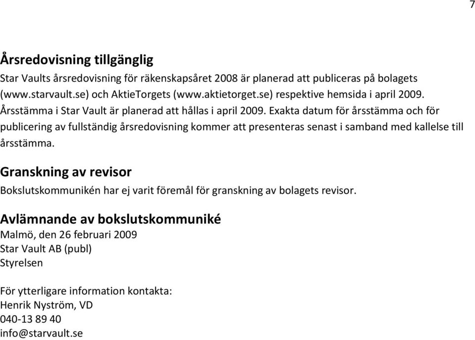 Exakta datum för årsstämma och för publicering av fullständig årsredovisning kommer att presenteras senast i samband med kallelse till årsstämma.