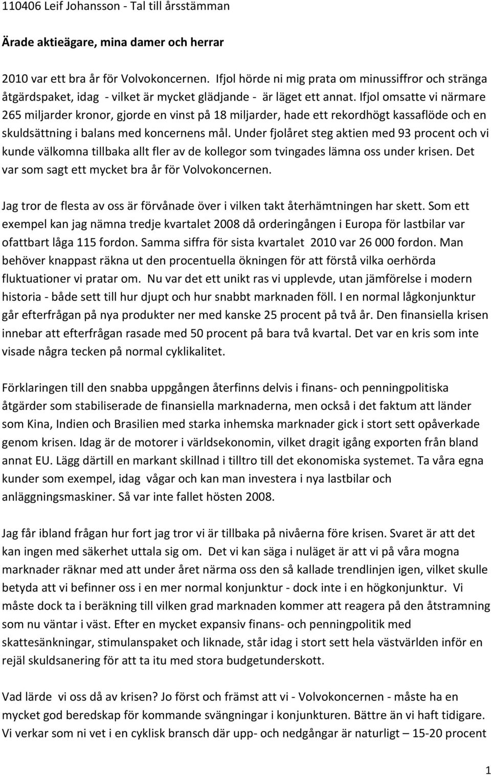 Ifjol omsatte vi närmare 265 miljarder kronor, gjorde en vinst på 18 miljarder, hade ett rekordhögt kassaflöde och en skuldsättning i balans med koncernens mål.