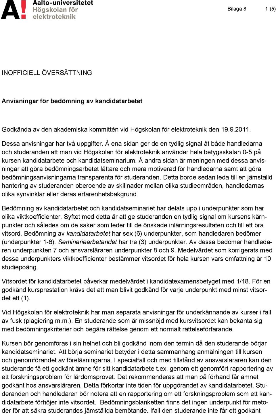 Å ena sidan ger de en tydlig signal åt både handledarna och studeranden att man vid Högskolan för elektroteknik använder hela betygsskalan 0-5 på kursen kandidatarbete och kandidatseminarium.