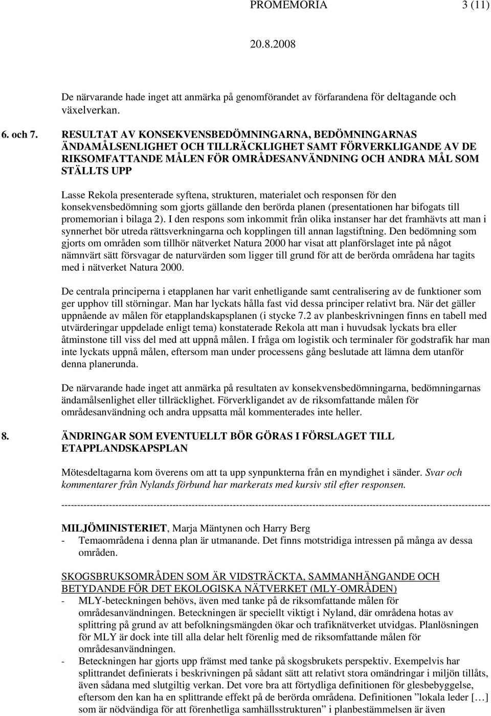 presenterade syftena, strukturen, materialet och responsen för den konsekvensbedömning som gjorts gällande den berörda planen (presentationen har bifogats till promemorian i bilaga 2).