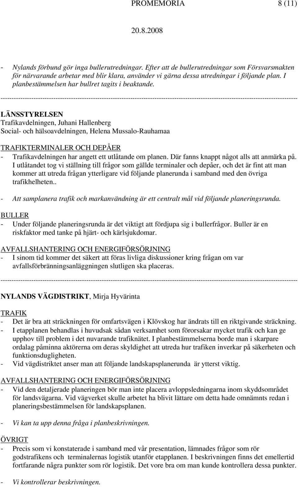 LÄNSSTYRELSEN Trafikavdelningen, Juhani Hallenberg Social- och hälsoavdelningen, Helena Mussalo-Rauhamaa TRAFIKTERMINALER OCH DEPÅER - Trafikavdelningen har angett ett utlåtande om planen.