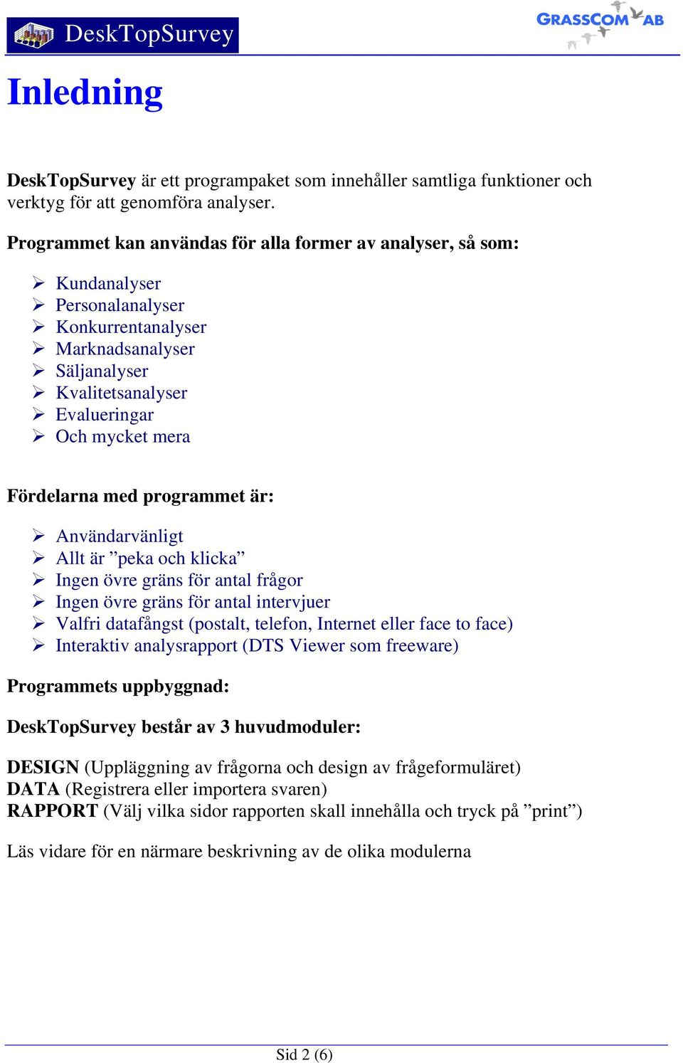 med programmet är: Användarvänligt Allt är peka och klicka Ingen övre gräns för antal frågor Ingen övre gräns för antal intervjuer Valfri datafångst (postalt, telefon, Internet eller face to face)