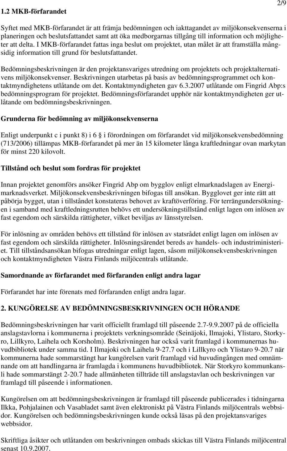 Bedömningsbeskrivningen är den projektansvariges utredning om projektets och projektalternativens miljökonsekvenser.